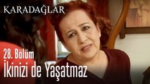 İkinizi de yaşatmaz - Karadağlar 28. Bölüm