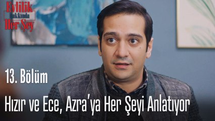 Hızır ve Ece, Azra'ya her şeyi anlatıyor - Evlilik Hakkında Her Şey 13. Bölüm