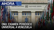 Recomendaciones desde la ONU a Venezuela ante su examen periódico universal - Ahora