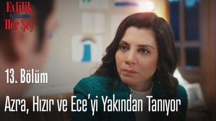Azra, Hızır ve Ece'yi yakından tanıyor  - Evlilik Hakkında Her Şey 13. Bölüm