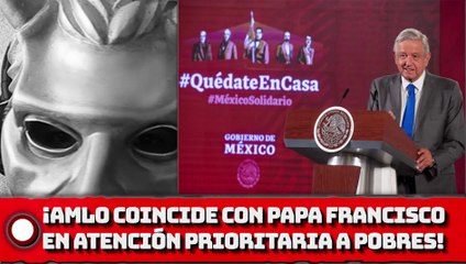 ¡AMLO coincide con el papa en atención prioritaria a pobres!