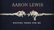 Aaron Lewis - Waiting There For Me