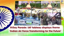 R-Day Parade: IAF tableau displays theme 'Indian Air Force Transforming for the Future'