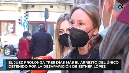 El juez prolonga tres días más el arresto del único detenido por la desaparición de Esther López