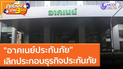 "อาคเนย์ประกันภัย" เลิกประกอบธุรกิจประกันภัย (26 ม.ค. 65) คุยโขมงบ่าย 3 โมง