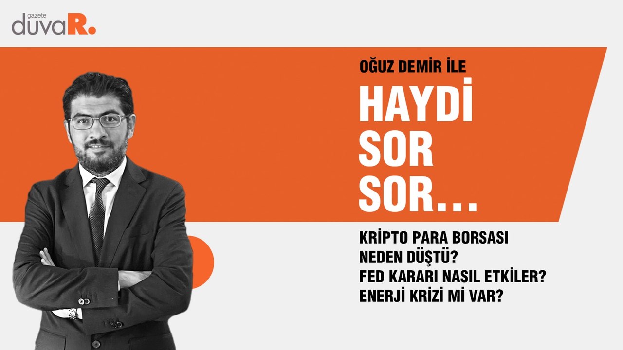 Haydi Sor Sor… Oğuz Demir: Kripto para borsası neden düştü? FED kararı nasıl etkiler? Enerji krizi mi var?