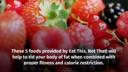 Five Foods That Will Help You Get Rid of Fat