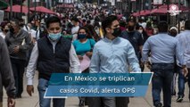 OPS alerta por contagios de Covid-19 en México; se triplicaron en una semana