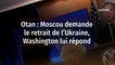 Otan : Moscou demande le retrait de l’Ukraine, Washington lui répond