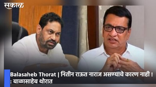 Balasaheb Thorat | नितीन राऊत नाराज असण्याचे कारण नाही ! बाळासाहेब थोरात
