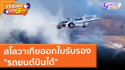 สโลวาเกียออกใบรับรอง "รถยนต์บินได้" (27 ม.ค. 65) คุยโขมงบ่าย 3 โมง