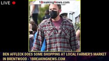 Ben Affleck Does Some Shopping at Local Farmer's Market in Brentwood - 1breakingnews.com