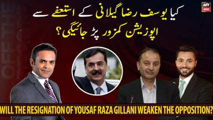Will the resignation of Yousaf Raza Gillani weaken the opposition?