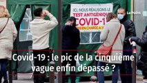 Covid-19 : le pic de la cinquième vague enfin dépassé ?