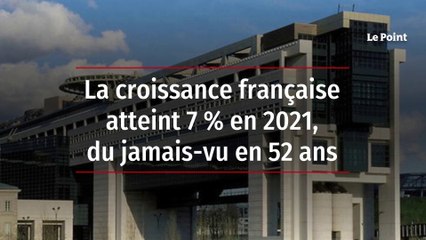La croissance française atteint 7 % en 2021, du jamais-vu en 52 ans