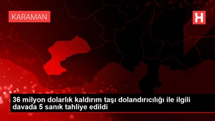 36 milyon dolarlık kaldırım taşı dolandırıcılığı ile ilgili davada 5 sanık tahliye edildi