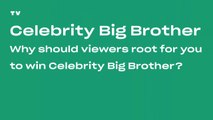 Why The Celebrity Big Brother Cast Thinks Viewers Should Root for Them to Win