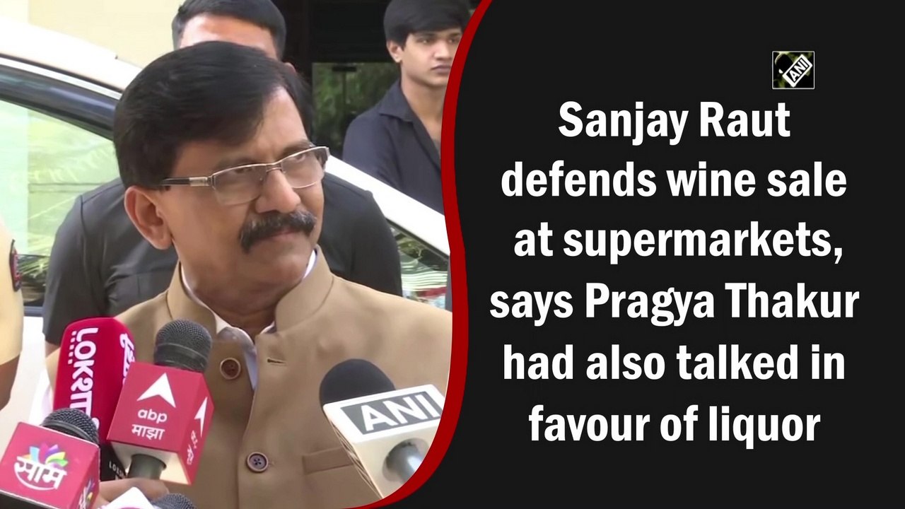 Sanjay Raut defends wine sale at supermarkets,...