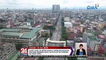 Alert level sa Metro Manila, posibleng baguhin ngayong weekend dahil sa patuloy na pagbaba ng COVID cases | 24 Oras Weekend
