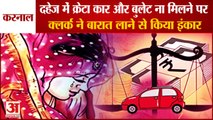 Groom Stopped Marriage Car And Bike Demand Of Dowry In karnal| करनाल में दहेज ना मिलने पर रोकी शादी