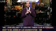 'SNL': John Mulaney To Join Five-Timers Club In February; Host To Be Joined By LCD Soundsystem - 1br