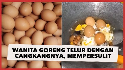 Viral Wanita Goreng Telur Lengkap dengan Cangkangnya, Warganet: Tutorial Mempersulit Diri Sendiri