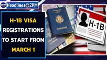 H-1B visa registrations to be held from March 1-18, announces USCIS | Oneindia News