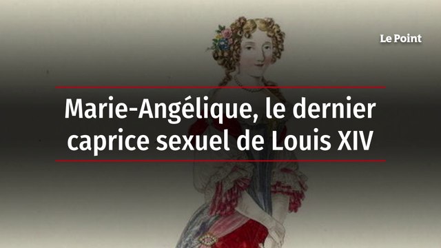 Marie-Angélique, le dernier caprice sexuel de Louis XIV