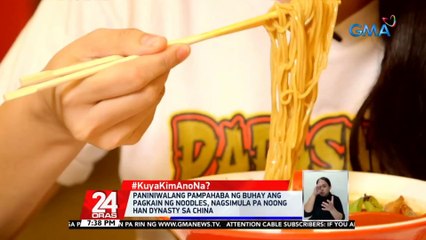 #KuyaKimAnoNa?: Paniniwalang pampahaba ng buhay ang pagkain ng noodles, nagsimula pa noong Han Dynasty Sa China | 24 Oras