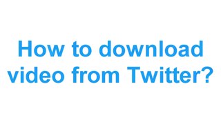 How to download Twitter video? / Download videos from Twitter