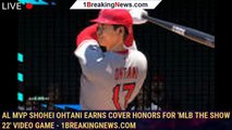 AL MVP Shohei Ohtani earns cover honors for 'MLB The Show 22' video game - 1BREAKINGNEWS.COM