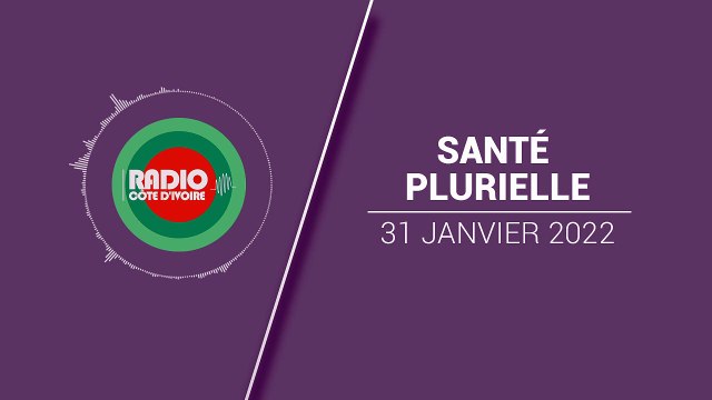Santé Plurielle du 31 janvier 2022 [Radio Côte d'Ivoire]