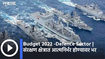 Budget 2022 - Defence Sector | संरक्षण क्षेत्रात आत्मनिर्भर होण्यावर भर  ; पाहा व्हिडीओ