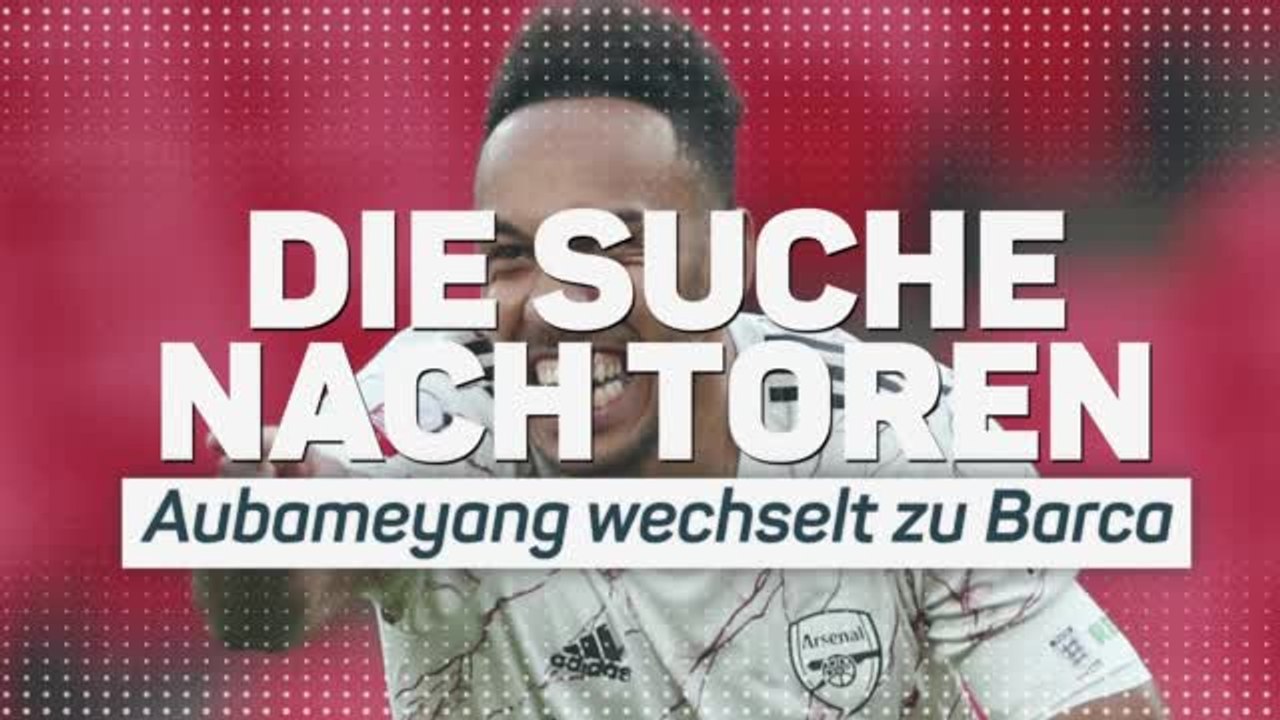 Die Suche nach Toren: Aubameyang geht zu Barca