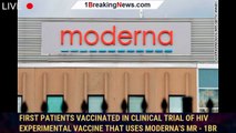 First patients vaccinated in clinical trial of HIV experimental vaccine that uses Moderna's mR - 1br