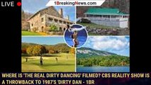 Where is 'The Real Dirty Dancing' filmed? CBS reality show is a throwback to 1987's 'Dirty Dan - 1br