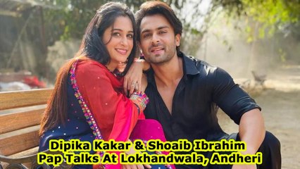 Dipika Kakar & Shoaib Ibrahim Pap Talks At Lokhandwala, Andheri