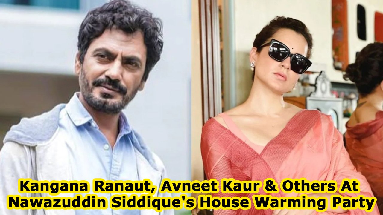 Kangana Ranaut, Avneet Kaur & Others At Nawazuddin Siddique's House Warming Party