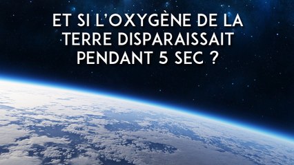 Que se passerait-il si l'oxygène de la planète disparaissait durant 5 secondes ?