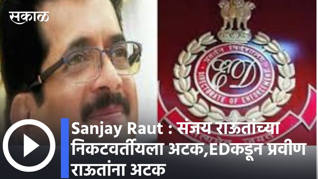 Sanjay Raut : संजय राऊतांच्या निकटवर्तीयला अटक,EDकडून प्रवीण राऊतांना अटक ; पाहा व्हिडीओ
