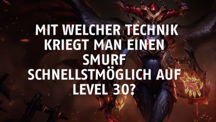 League of Legends: Mit welcher Technik kriegt man einen Smurf schnellstmöglich auf Level 30?
