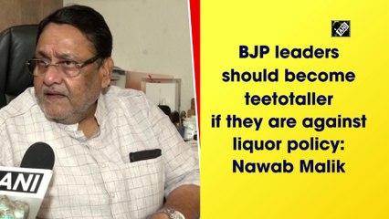BJP leaders should become teetotaller if they are against liquor policy: Nawab Malik