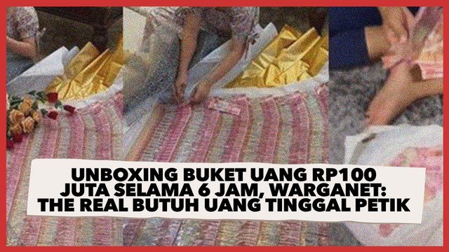 Wanita Unboxing Buket Uang Rp 100 Juta Selama 6 Jam, Warganet The Real Butuh Uang Tinggal Petik