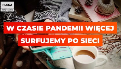 W czasie pandemii więcej surfujemy po sieci