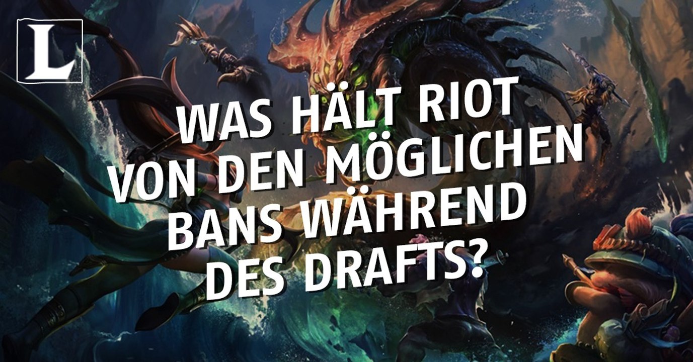 League of Legends: Was hält Riot von den möglichen Bans während des Drafts?