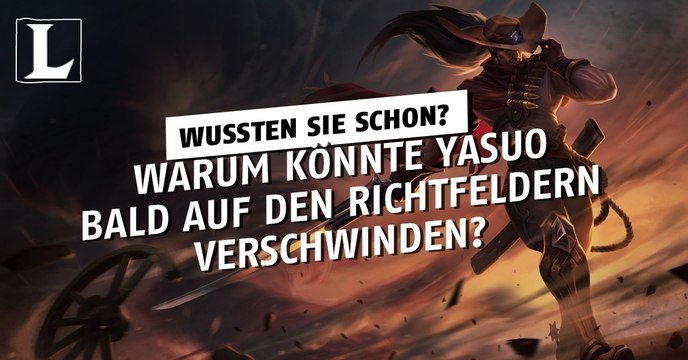 League of Legends: Warum könnte Yasuo bald auf den Richtfeldern verschwinden?