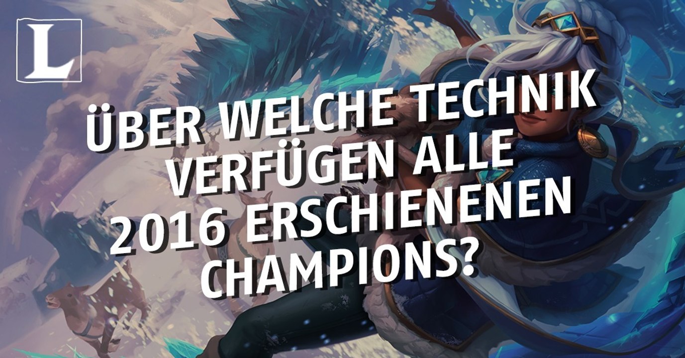 League of Legends: Über welche Technik verfügen alle 2016 erschienenen Champions?