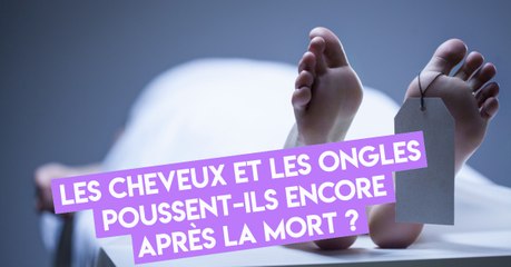 Les ongles et les cheveux continuent-ils réellement de pousser après la mort ?