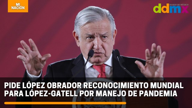 Pide López Obrador reconocimiento mundial para López-Gatell por manejo de pandemia