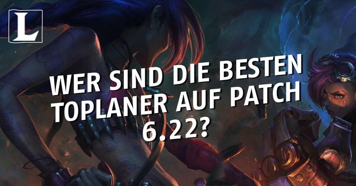 League of Legends: Wer sind die besten Toplaner auf Patch 6.22?